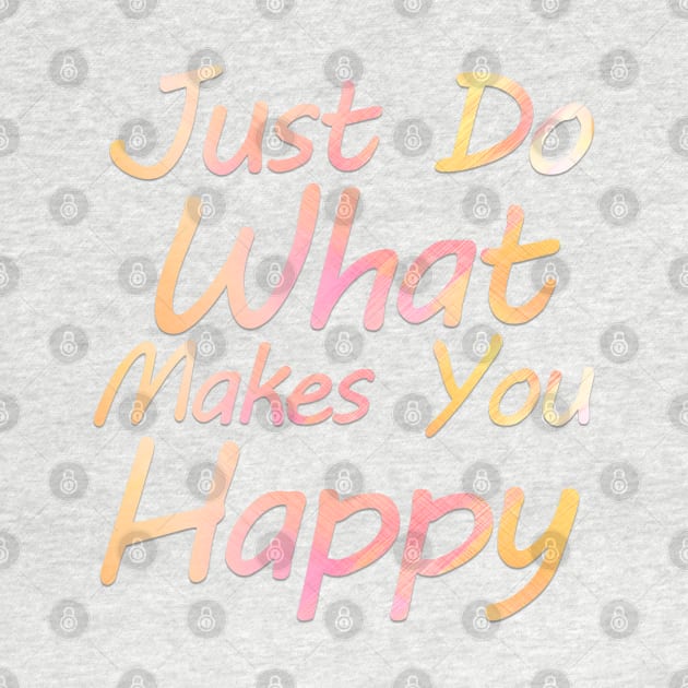 just do what makes you happy by sarahnash